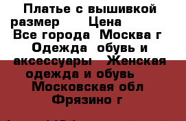 Платье с вышивкой размер 46 › Цена ­ 5 500 - Все города, Москва г. Одежда, обувь и аксессуары » Женская одежда и обувь   . Московская обл.,Фрязино г.